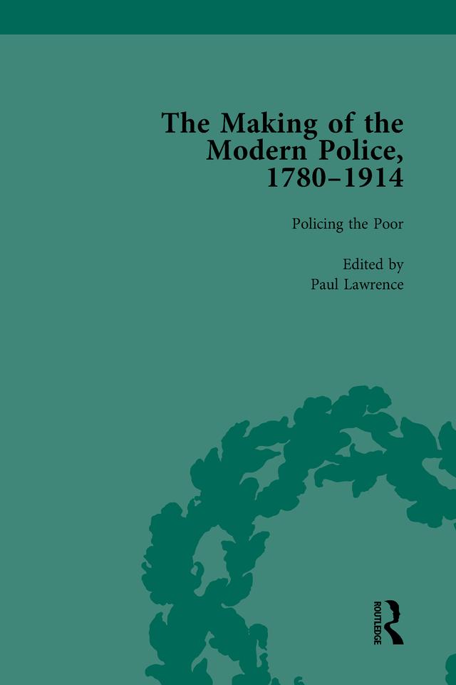 The Making of the Modern Police, 1780–1914, Part I Vol 3 by Francis Dodsworth, Paul Lawrence, Robert M Morris