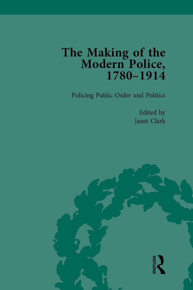 The Making of the Modern Police, 1780–1914, Part II vol 5 by Haia Shpayer-Makov, Janet Clark, Paul Lawrence, Rosalind Crone