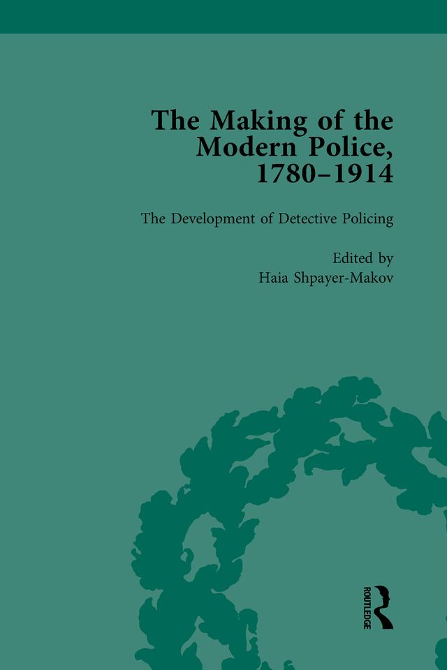 The Making of the Modern Police, 1780–1914, Part II vol 6 by Haia Shpayer-Makov, Janet Clark, Paul Lawrence, Rosalind Crone