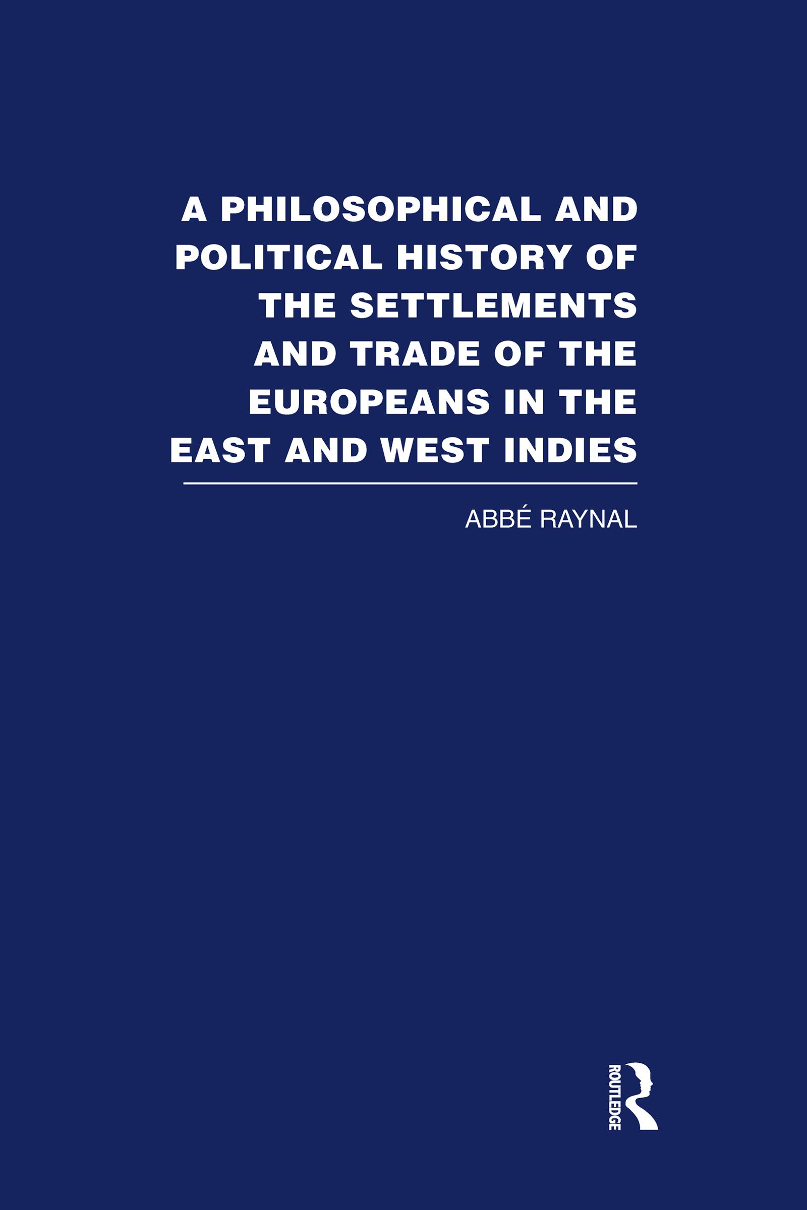 A Philosophical and Political History of the Settlements and Trade of the Europeans in the East and West Indies