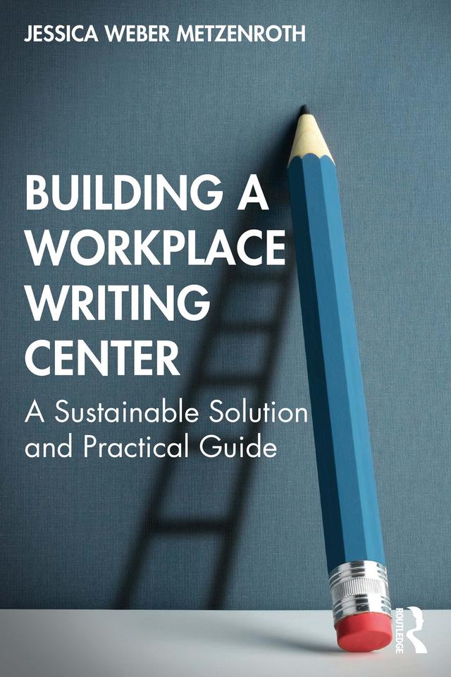 Building a Workplace Writing Center by Jessica Weber Metzenroth