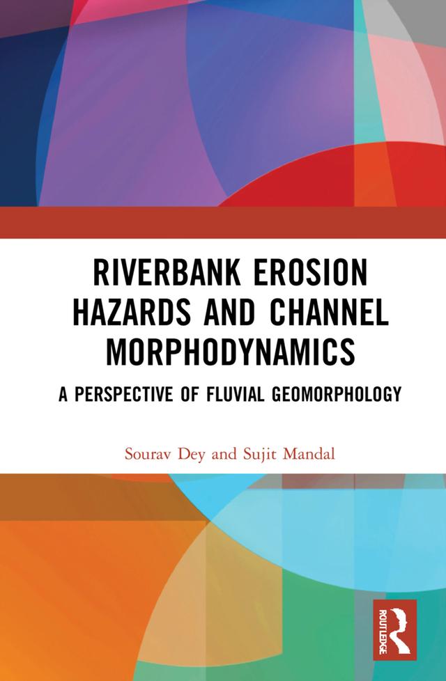 Riverbank Erosion Hazards and Channel Morphodynamics by Sourav Dey, Sujit Mandal
