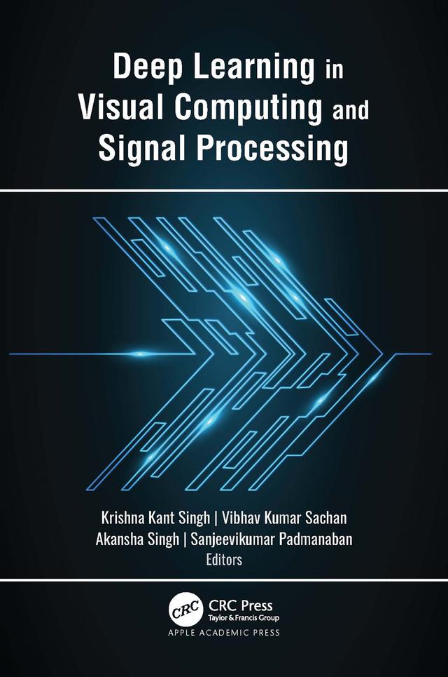 Deep Learning in Visual Computing and Signal Processing by Akansha Singh, Krishna Kant Singh, Sanjeevikumar Padmanaban, Vibhav Kumar Sachan
