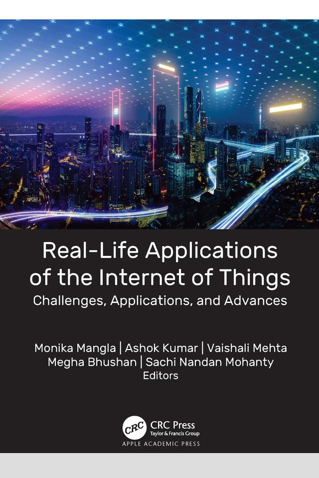 Real-Life Applications of the Internet of Things by Ashok Kumar, Megha Bhushan, Monika Mangla, Sachi Nandan Mohanty, Vaishali Mehta