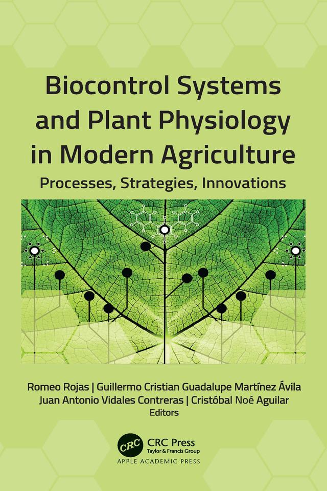 Biocontrol Systems and Plant Physiology in Modern Agriculture by Cristóbal Noé Aguilar, Guillermo Cristian Guadalupe Martínez Ávila, Juan Antonio Vidales Contreras, Romeo Rojas