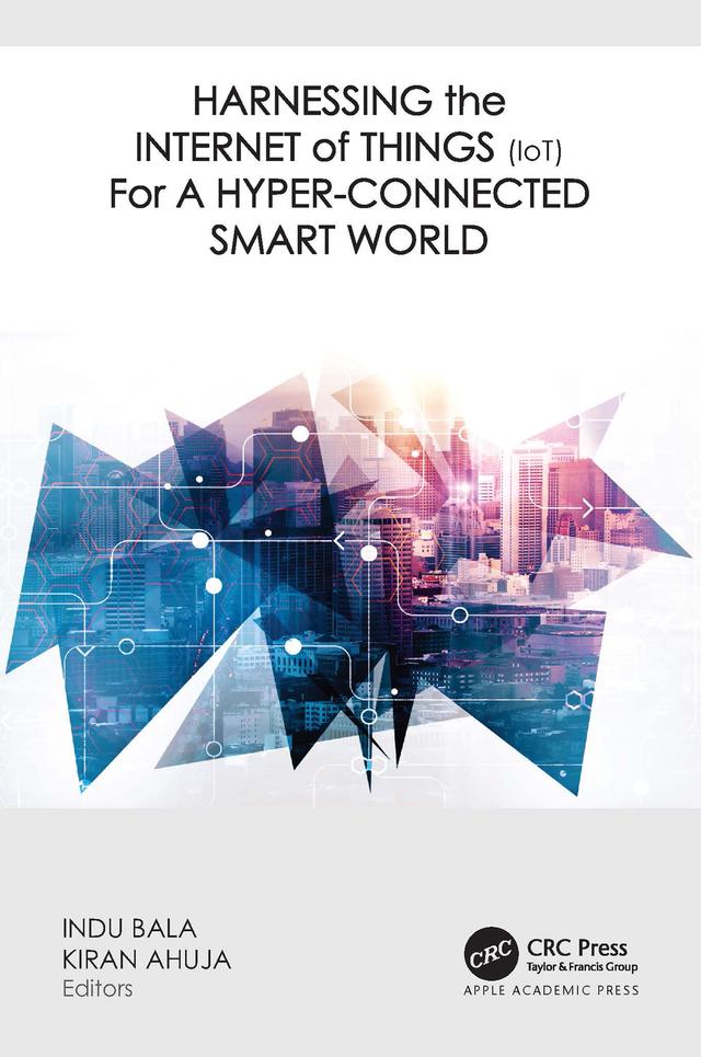 Harnessing the Internet of Things (IoT) for a Hyper-Connected Smart World by Indu Bala, Kiran Ahuja