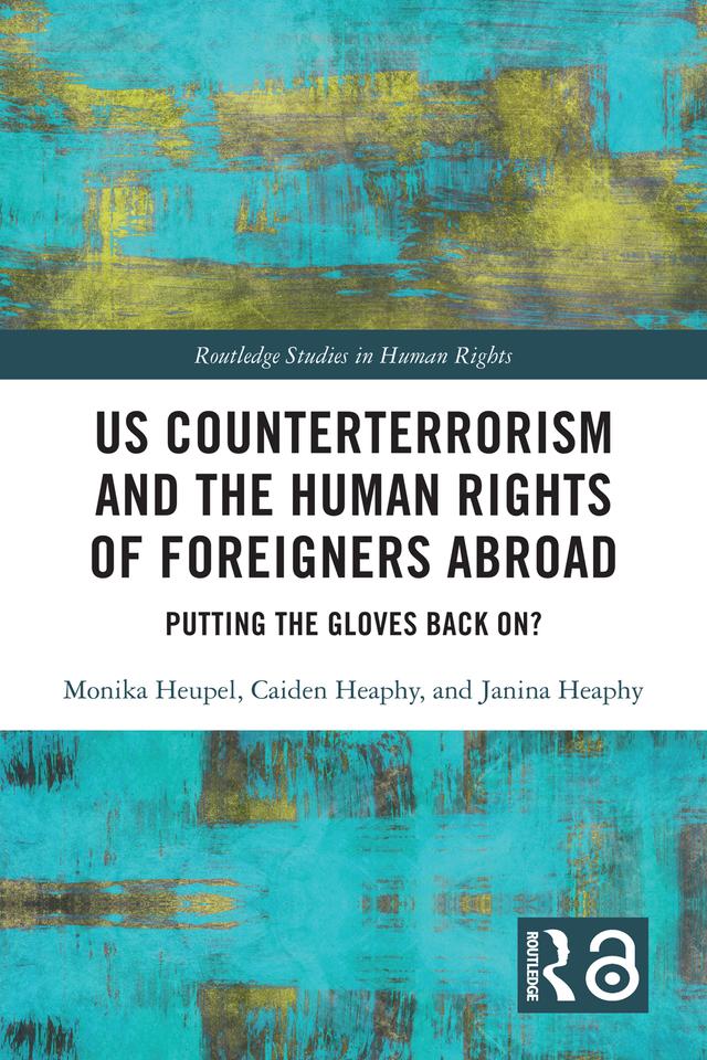 US Counterterrorism and the Human Rights of Foreigners Abroad by Caiden Heaphy, Janina Heaphy, Monika Heupel