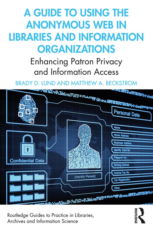 A Guide to Using the Anonymous Web in Libraries and Information Organizations by Brady D. Lund, Matthew A. Beckstrom