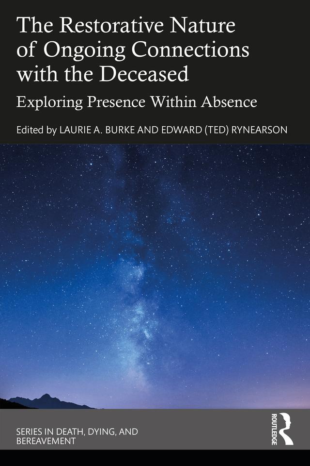 The Restorative Nature of Ongoing Connections with the Deceased by Edward (Ted) Rynearson, Laurie A. Burke