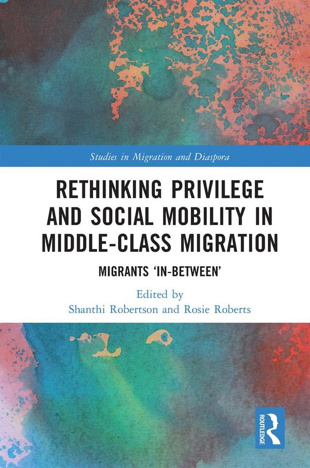 Rethinking Privilege and Social Mobility in Middle-Class Migration by Rosie Roberts, Shanthi Robertson