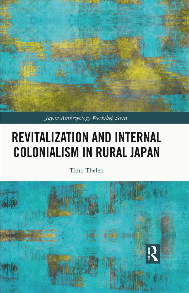 Revitalization and Internal Colonialism in Rural Japan by Timo Thelen