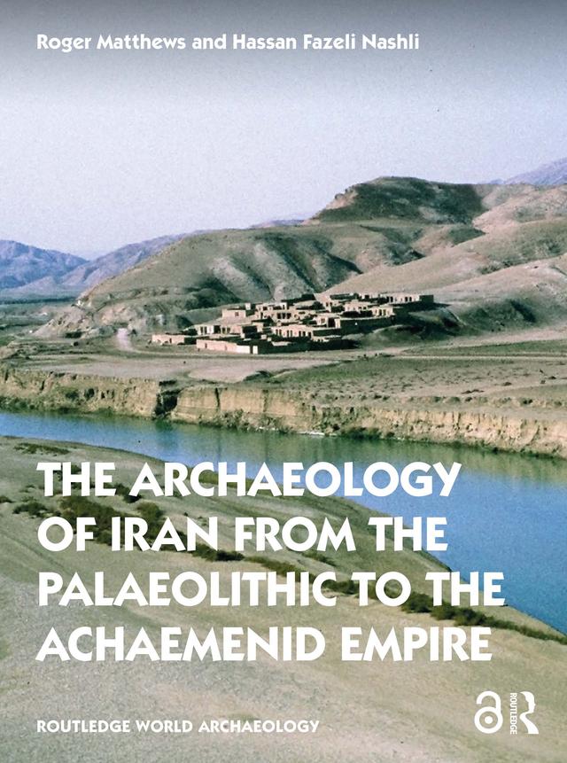 The Archaeology of Iran from the Palaeolithic to the Achaemenid Empire by Hassan Fazeli Nashli, Roger Matthews