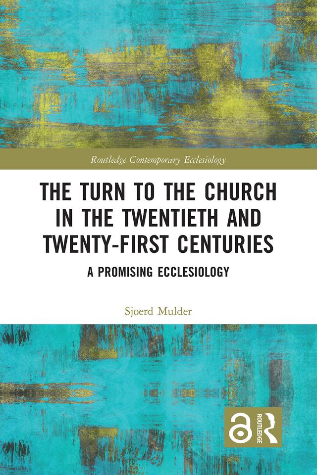 The Turn to The Church in The Twentieth and Twenty-First Centuries by Sjoerd Mulder