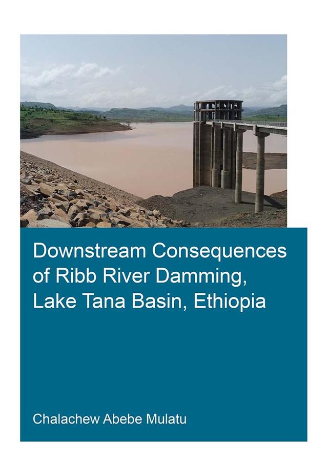 Downstream Consequences of Ribb River Damming, Lake Tana Basin, Ethiopia by Chalachew Abebe Mulatu