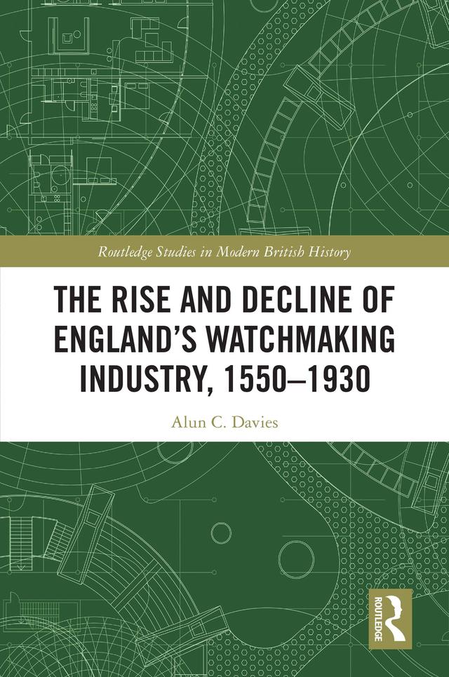 The Rise and Decline of England's Watchmaking Industry, 1550–1930 by Alun C. Davies