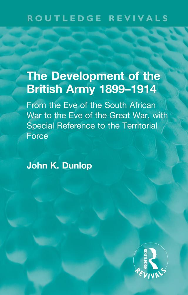 The Development of the British Army 1899–1914 by John K. Dunlop