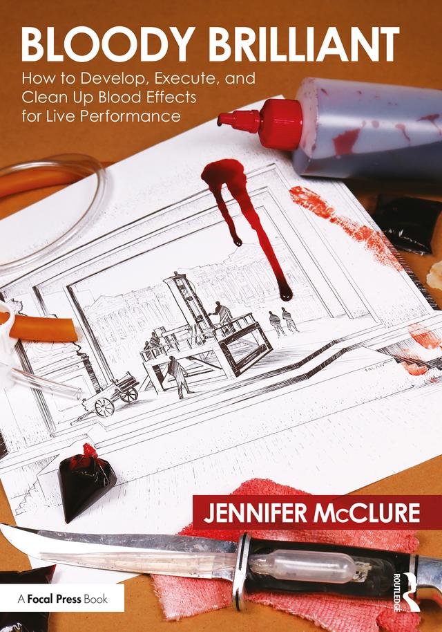Bloody Brilliant: How to Develop, Execute, and Clean Up Blood Effects for Live Performance by Jennifer McClure