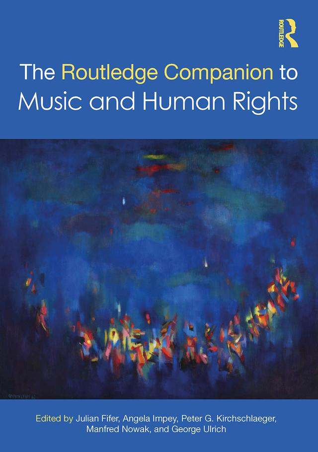 The Routledge Companion to Music and Human Rights by Angela Impey, George Ulrich, Julian Fifer, Manfred Nowak, Peter G. Kirchschlaeger