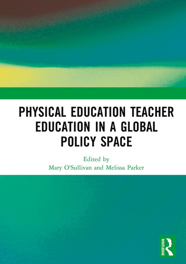 Physical Education Teacher Education in a Global Policy Space by Mary O'Sullivan, Melissa Parker