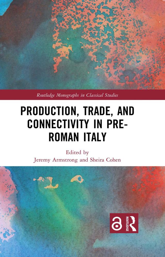 Production, Trade, and Connectivity in Pre-Roman Italy by Jeremy Armstrong, Sheira Cohen