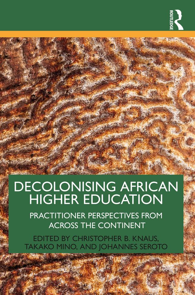 Decolonising African Higher Education by Christopher B. Knaus, Johannes Seroto, Takako Mino
