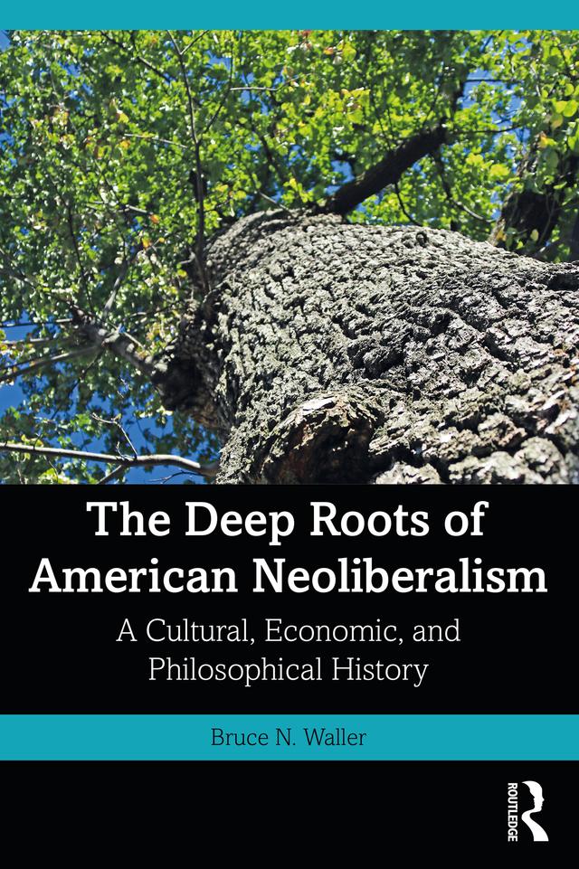 The Deep Roots of American Neoliberalism by Bruce N. Waller