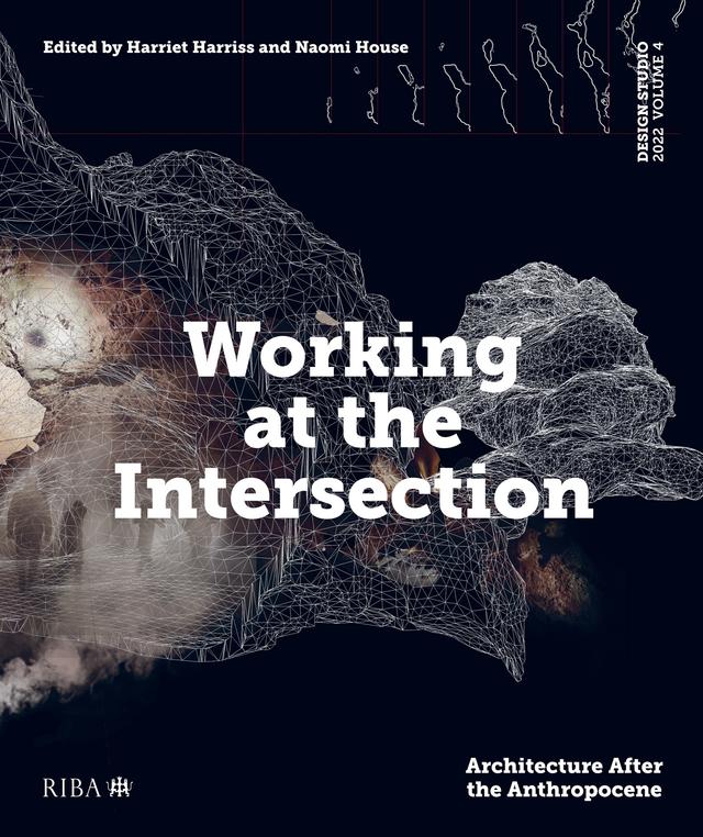 Design Studio Vol. 4: Working at the Intersection by Harriet Harriss, Naomi House