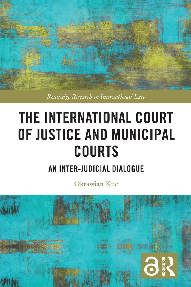 The International Court of Justice and Municipal Courts by Oktawian Kuc