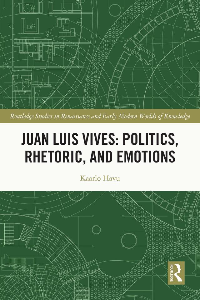 Juan Luis Vives: Politics, Rhetoric, and Emotions by Kaarlo Havu