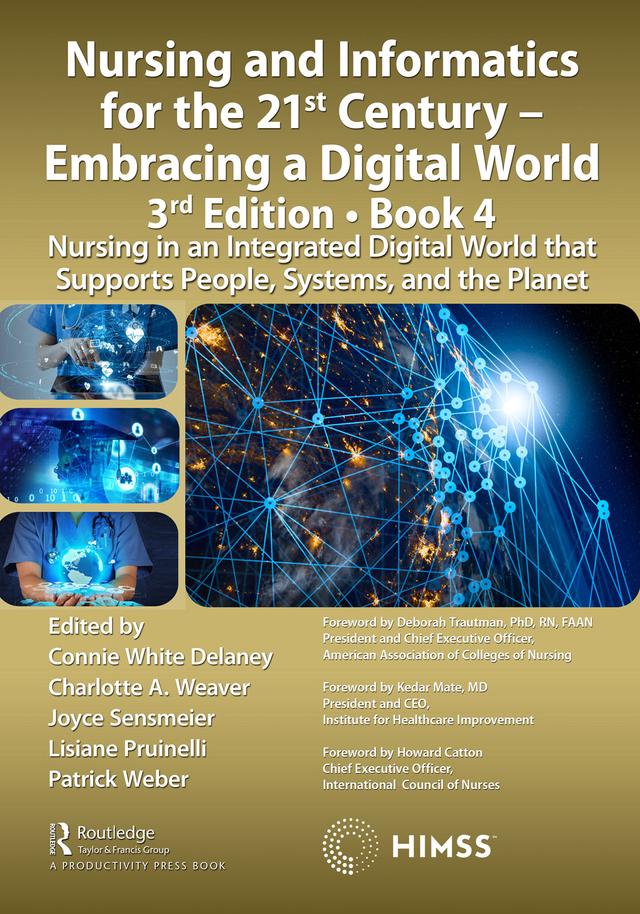 Nursing and Informatics for the 21st Century - Embracing a Digital World, 3rd Edition, Book 4 by Charlotte Weaver, Connie Delaney, Joyce Sensmeier, Lisiane Pruinelli, Patrick Weber