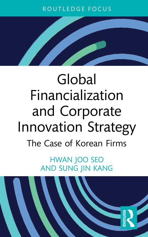 Global Financialization and Corporate Innovation Strategy by Hwan Joo Seo, Sung Jin Kang
