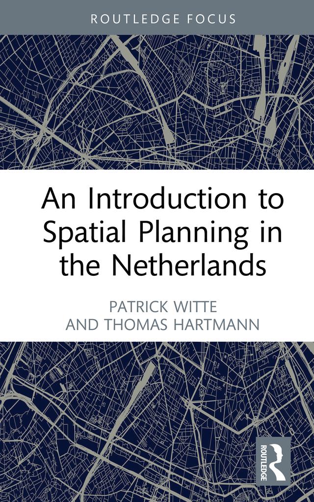 An Introduction to Spatial Planning in the Netherlands by Patrick Witte, Thomas Hartmann