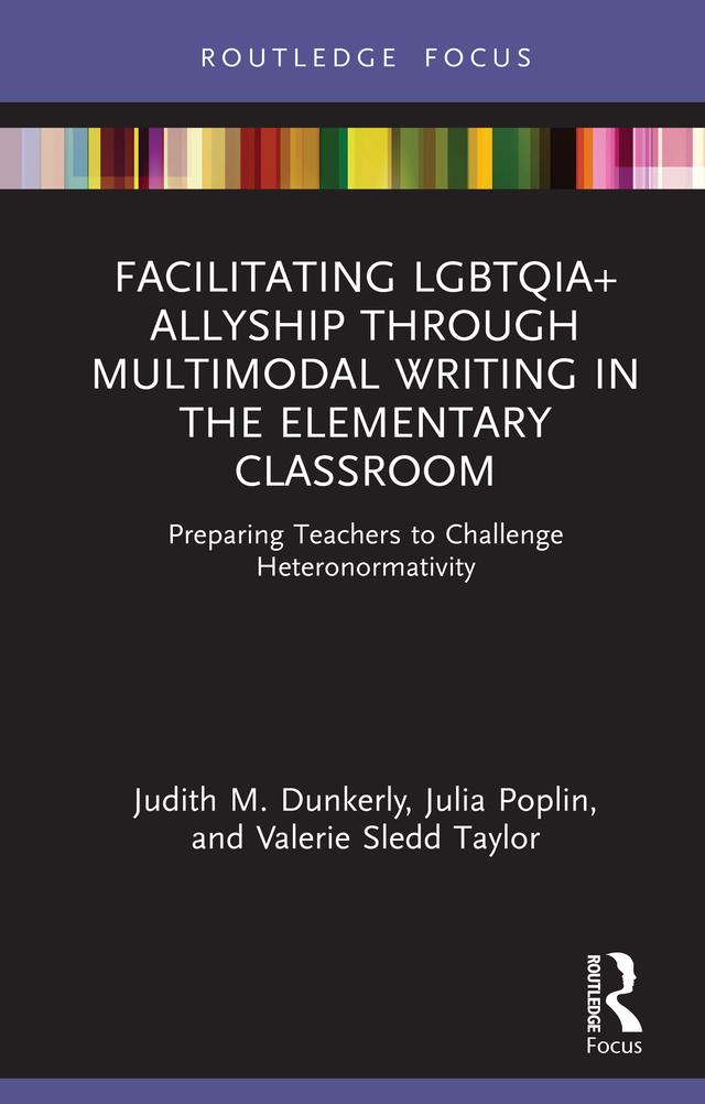 Facilitating LGBTQIA+ Allyship through Multimodal Writing in the Elementary Classroom by Judith M. Dunkerly, Julia Poplin, Valerie Sledd Taylor