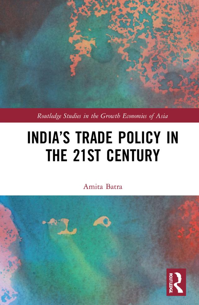 India’s Trade Policy in the 21st Century by Amita Batra