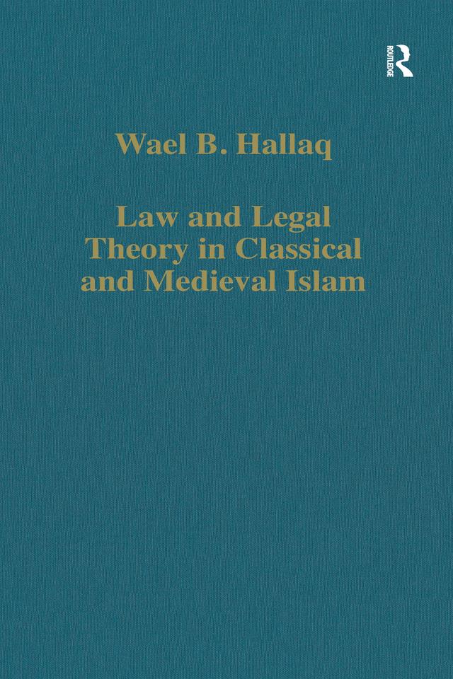 Law and Legal Theory in Classical and Medieval Islam by Wael B. Hallaq