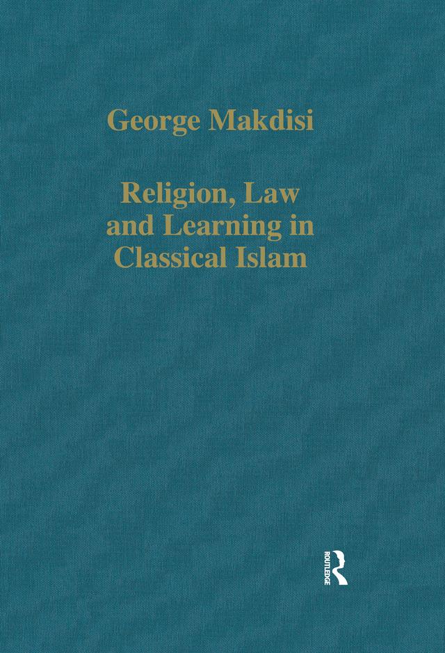 Religion, Law and Learning in Classical Islam by George Makdisi