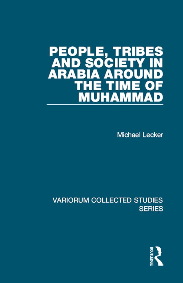 People, Tribes and Society in Arabia Around the Time of Muhammad by Michael Lecker