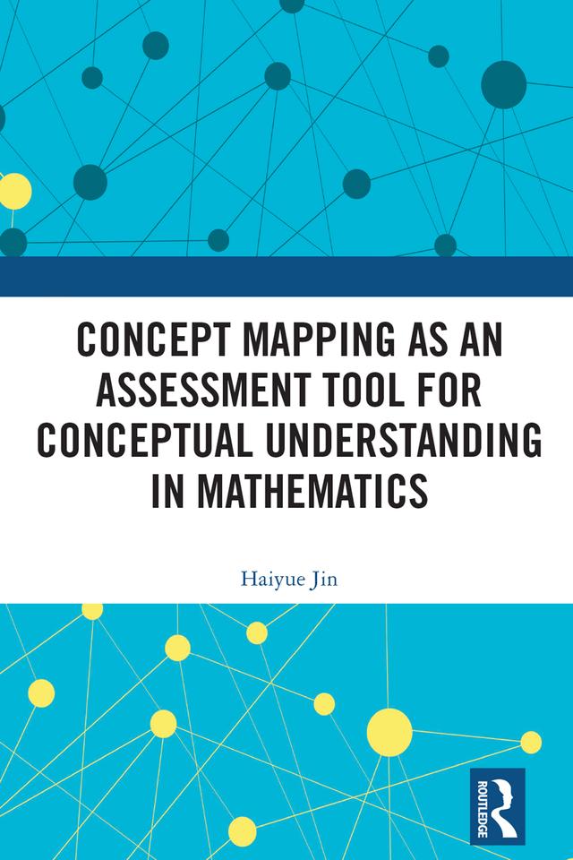 Concept Mapping as an Assessment Tool for Conceptual Understanding in Mathematics by Haiyue JIN