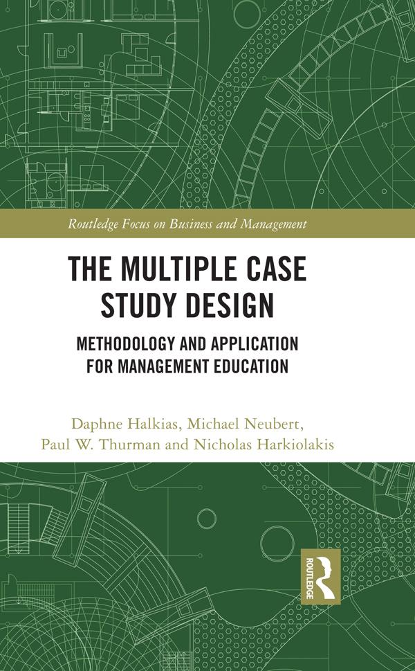 The Multiple Case Study Design by Daphne Halkias, Michael Neubert, Nicholas Harkiolakis, Paul W. Thurman
