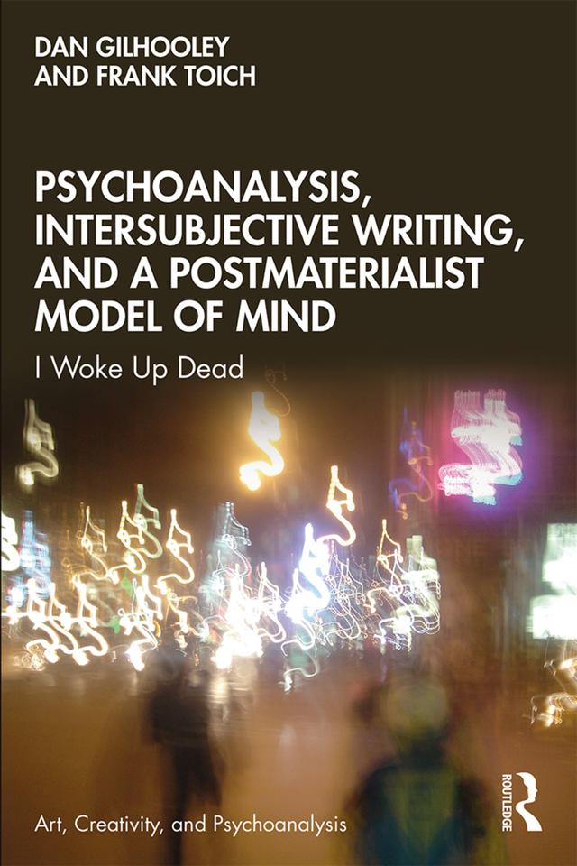 Psychoanalysis, Intersubjective Writing, and a Postmaterialist Model of Mind by Dan Gilhooley, Frank Toich