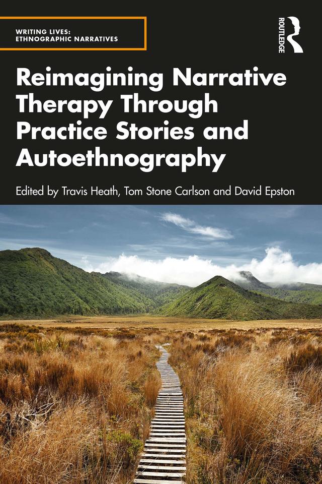 Reimagining Narrative Therapy Through Practice Stories and Autoethnography by David Epston, Tom Stone Carlson, Travis Heath