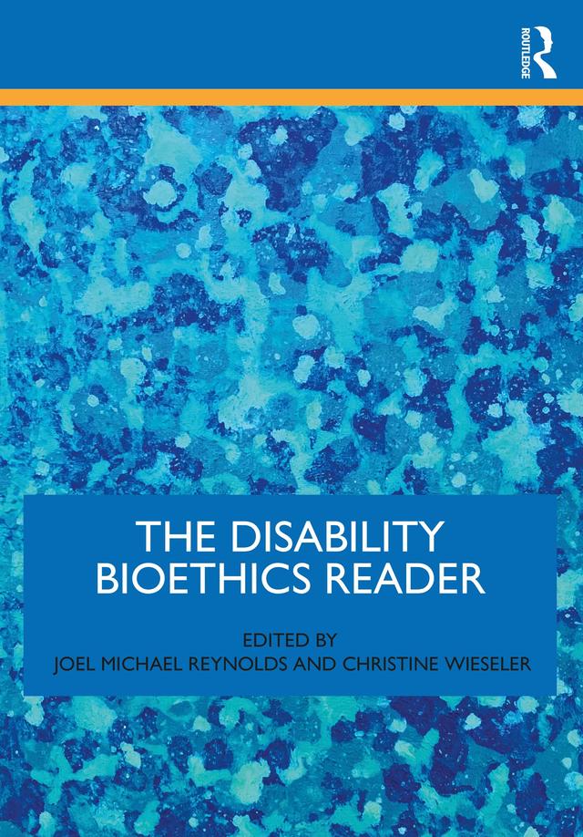 The Disability Bioethics Reader by Christine Wieseler, Joel Michael Reynolds