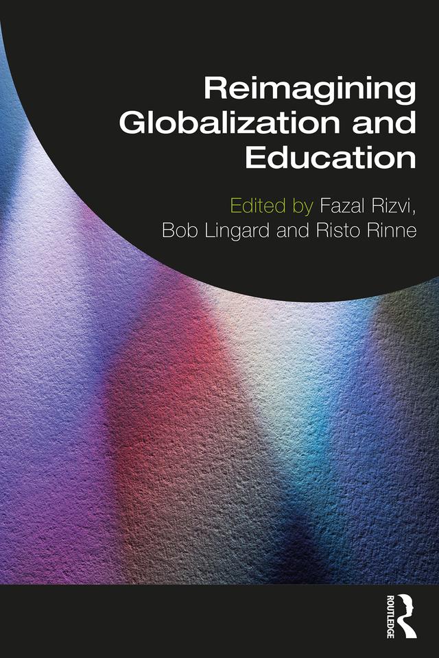 Reimagining Globalization and Education by Bob Lingard, Fazal Rizvi, Risto Rinne