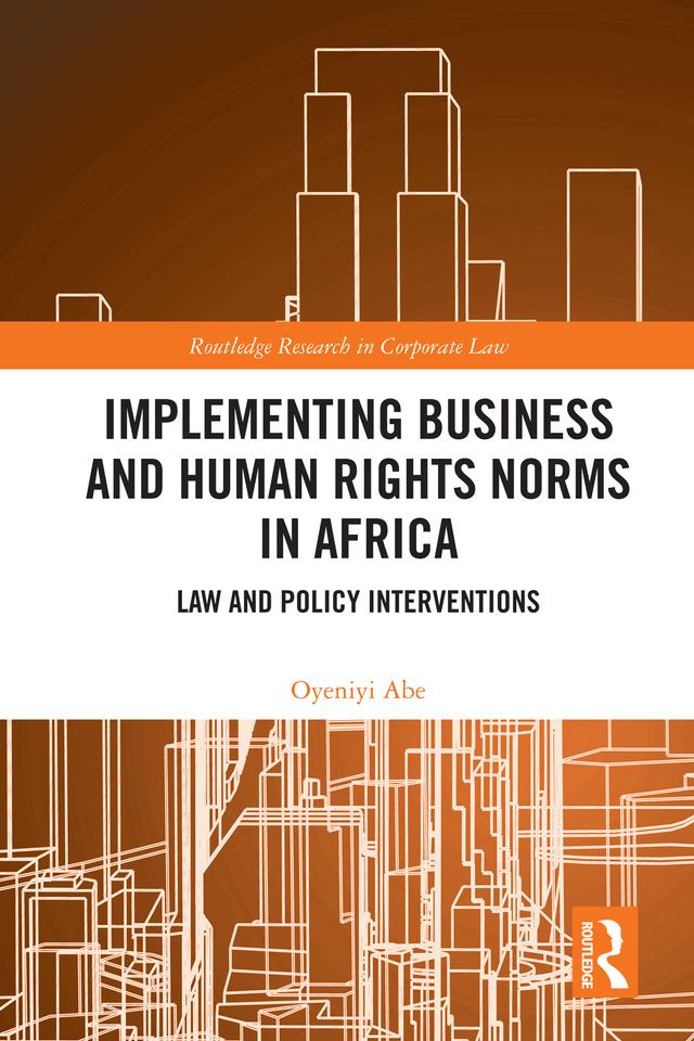 Implementing Business and Human Rights Norms in Africa: Law and Policy Interventions by Oyeniyi Abe