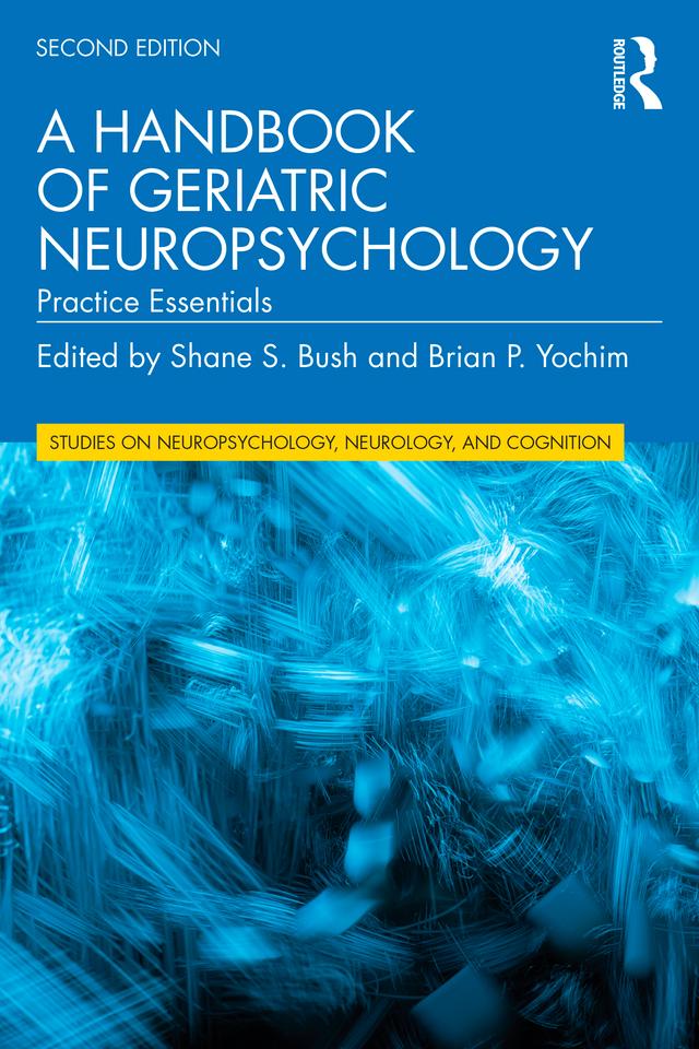 A Handbook of Geriatric Neuropsychology by Brian P. Yochim, Shane S. Bush