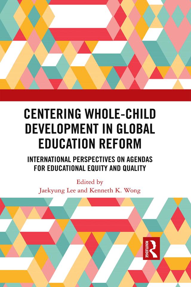 Centering Whole-Child Development in Global Education Reform by Jaekyung Lee, Kenneth K. Wong