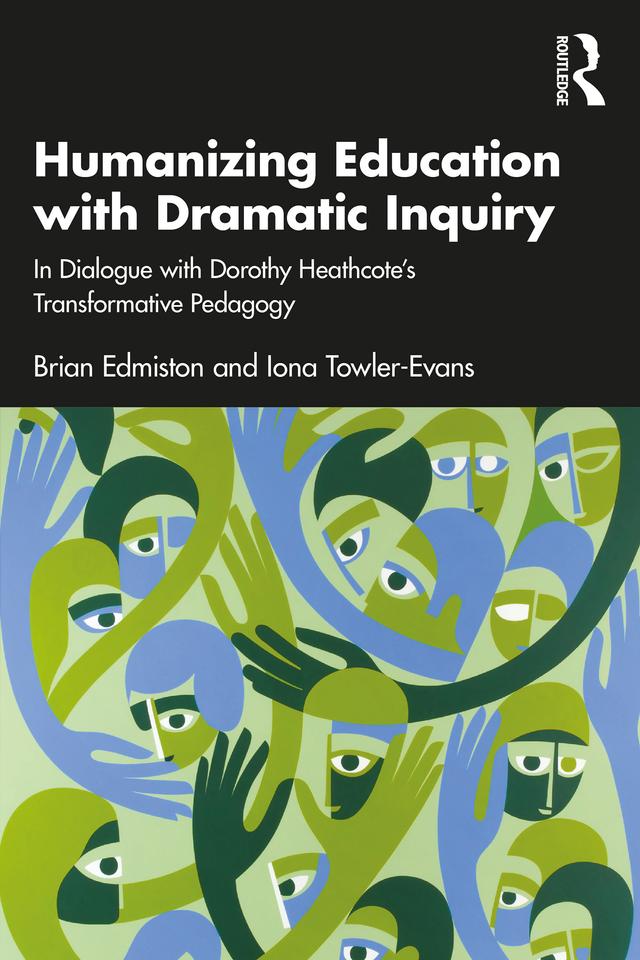 Humanizing Education with Dramatic Inquiry by Brian Edmiston, Iona Towler-Evans