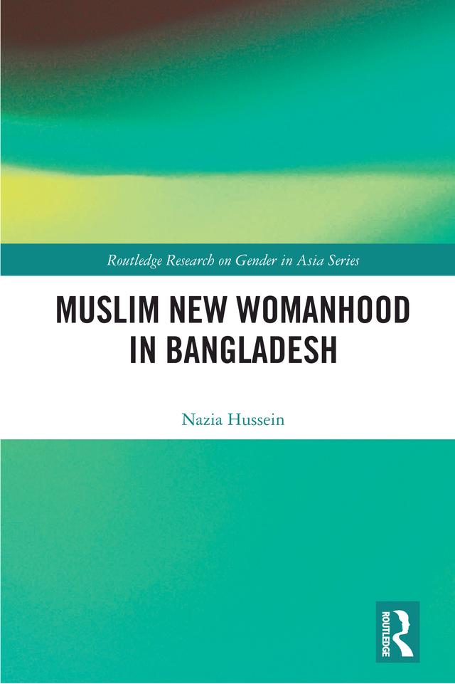 Muslim New Womanhood in Bangladesh by Nazia Hussein