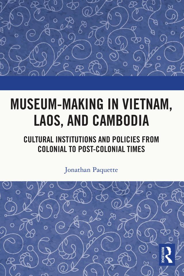 Museum-Making in Vietnam, Laos, and Cambodia by Jonathan Paquette