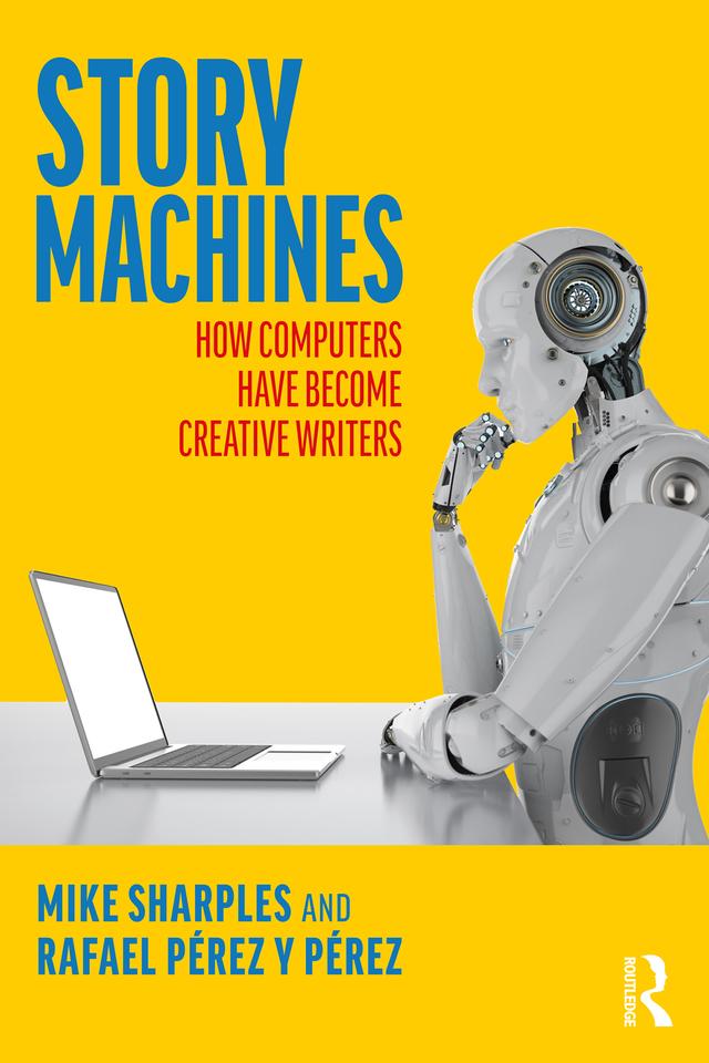 Story Machines: How Computers Have Become Creative Writers by Mike Sharples, Rafael Pérez y Pérez